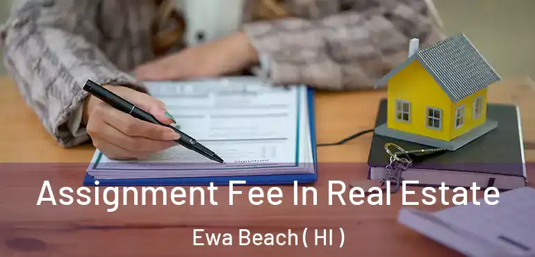  Assignment Fee In Real Estate Ewa Beach ( HI )