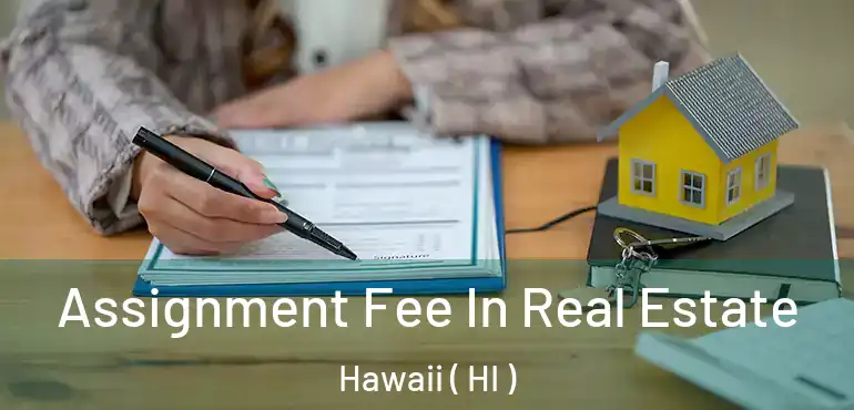  Assignment Fee In Real Estate Hawaii ( HI )