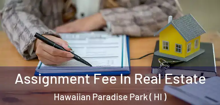  Assignment Fee In Real Estate Hawaiian Paradise Park ( HI )