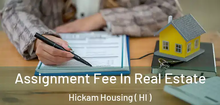  Assignment Fee In Real Estate Hickam Housing ( HI )