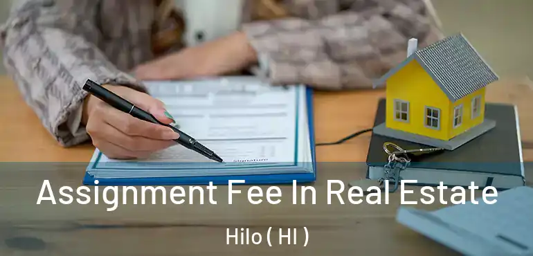  Assignment Fee In Real Estate Hilo ( HI )