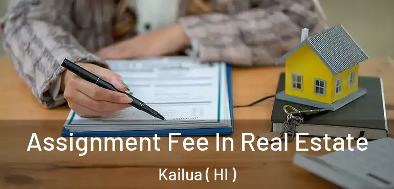  Assignment Fee In Real Estate Kailua ( HI )