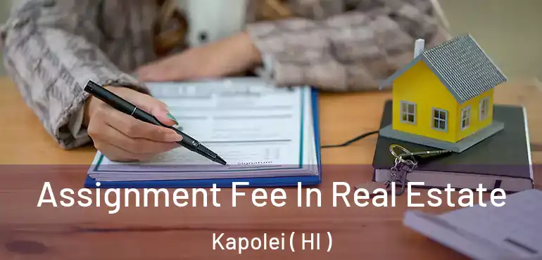  Assignment Fee In Real Estate Kapolei ( HI )