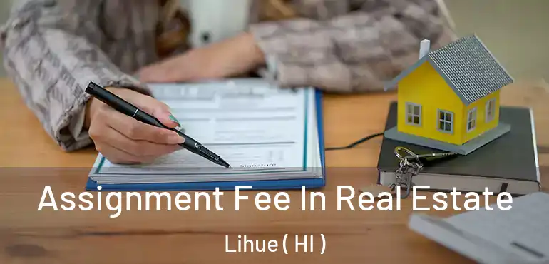 Assignment Fee In Real Estate Lihue ( HI )