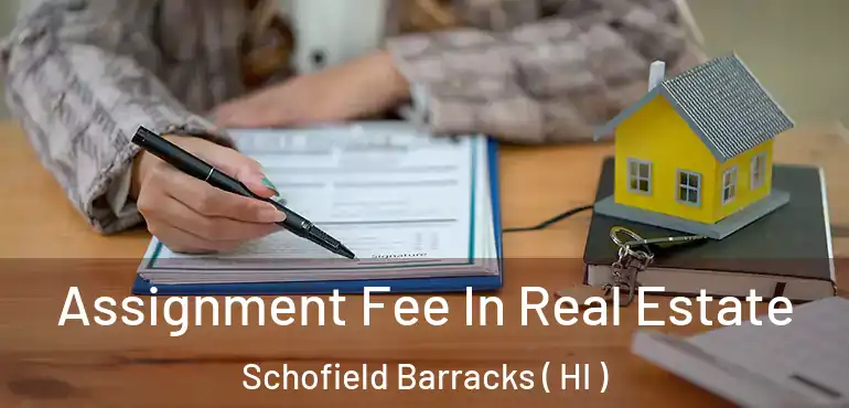  Assignment Fee In Real Estate Schofield Barracks ( HI )