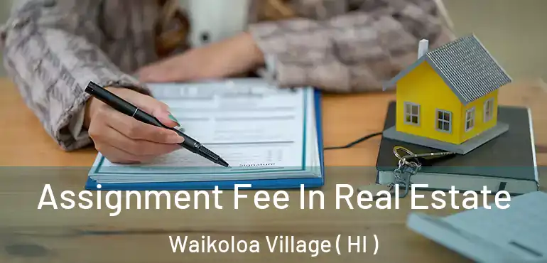  Assignment Fee In Real Estate Waikoloa Village ( HI )