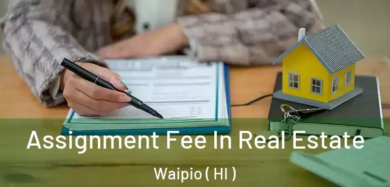  Assignment Fee In Real Estate Waipio ( HI )