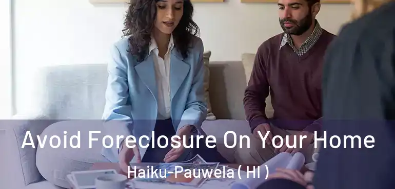  Avoid Foreclosure On Your Home Haiku-Pauwela ( HI )