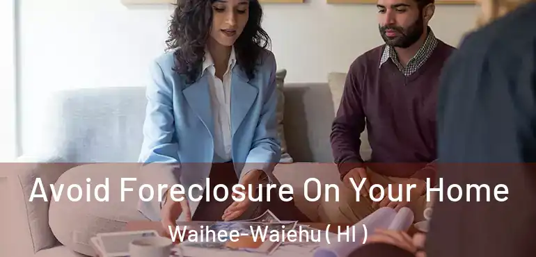  Avoid Foreclosure On Your Home Waihee-Waiehu ( HI )