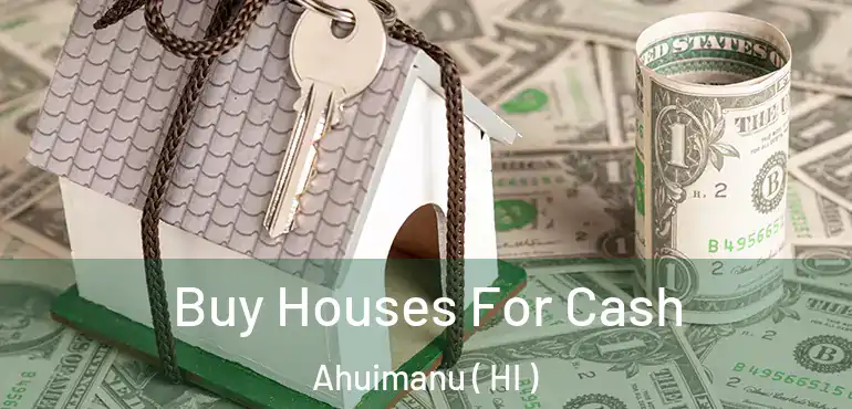  Buy Houses For Cash Ahuimanu ( HI )