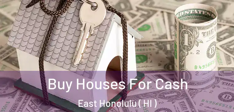  Buy Houses For Cash East Honolulu ( HI )