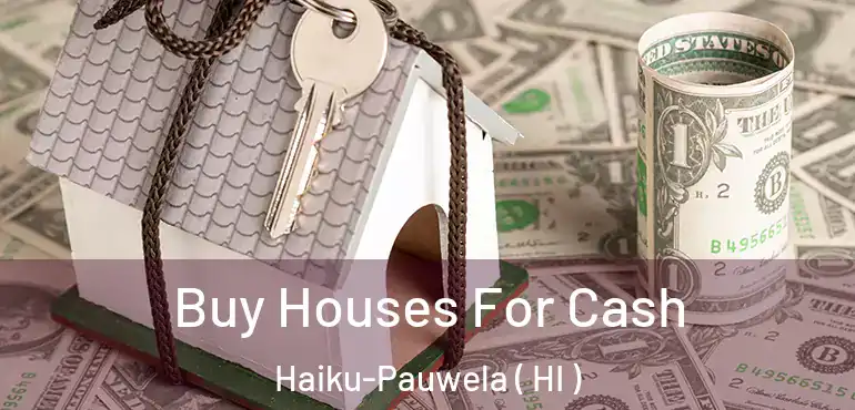  Buy Houses For Cash Haiku-Pauwela ( HI )