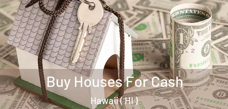  Buy Houses For Cash Hawaii ( HI )