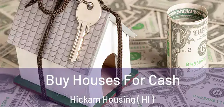  Buy Houses For Cash Hickam Housing ( HI )
