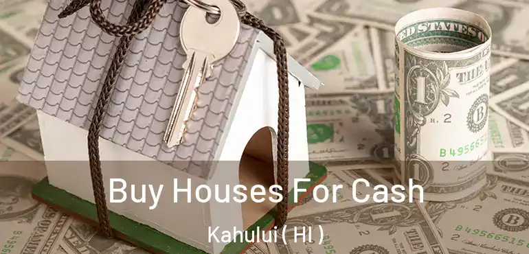  Buy Houses For Cash Kahului ( HI )