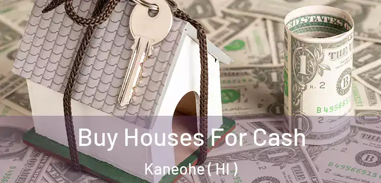  Buy Houses For Cash Kaneohe ( HI )