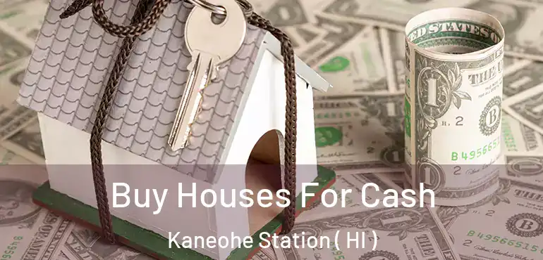  Buy Houses For Cash Kaneohe Station ( HI )