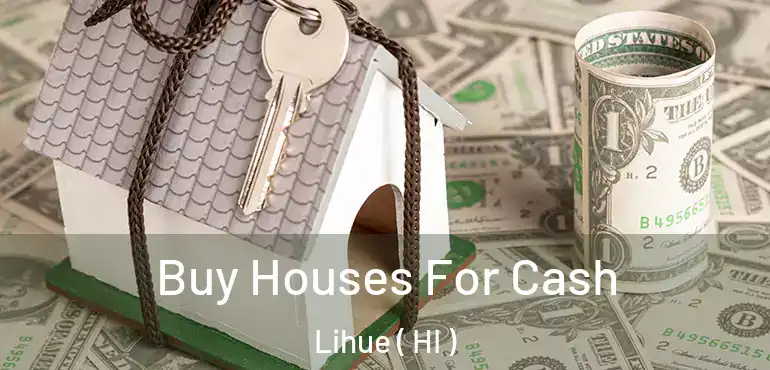  Buy Houses For Cash Lihue ( HI )
