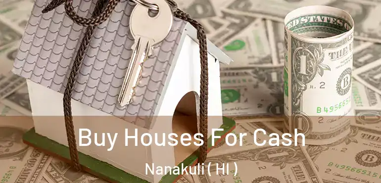  Buy Houses For Cash Nanakuli ( HI )