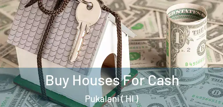  Buy Houses For Cash Pukalani ( HI )