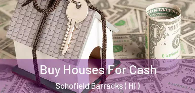  Buy Houses For Cash Schofield Barracks ( HI )