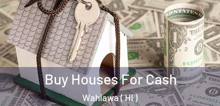  Buy Houses For Cash Wahiawa ( HI )