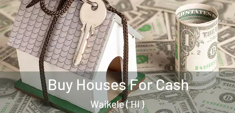  Buy Houses For Cash Waikele ( HI )