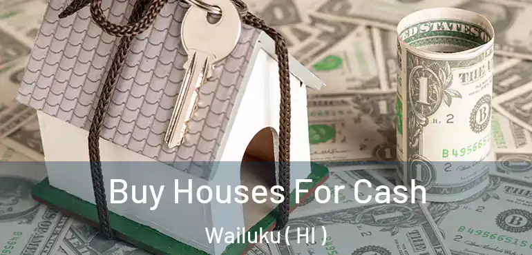  Buy Houses For Cash Wailuku ( HI )