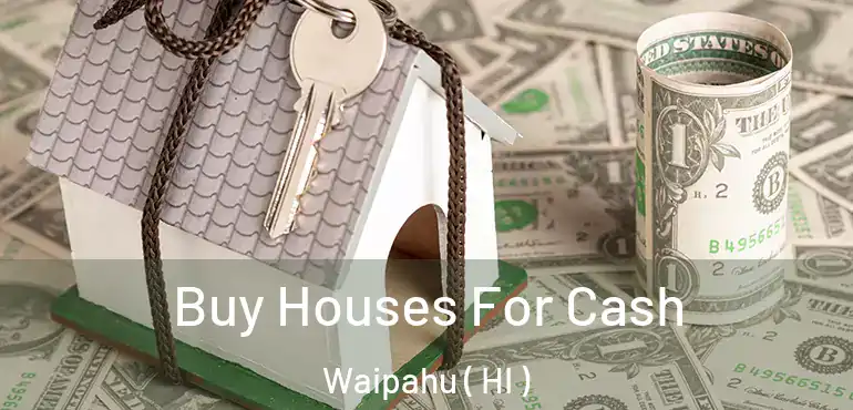  Buy Houses For Cash Waipahu ( HI )