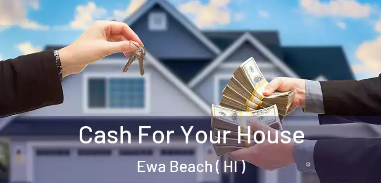  Cash For Your House Ewa Beach ( HI )