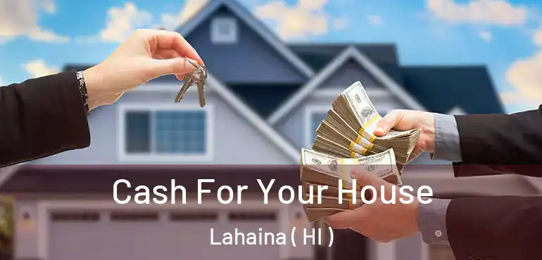  Cash For Your House Lahaina ( HI )