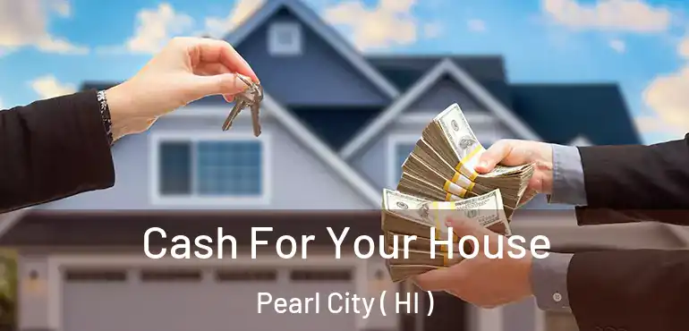  Cash For Your House Pearl City ( HI )