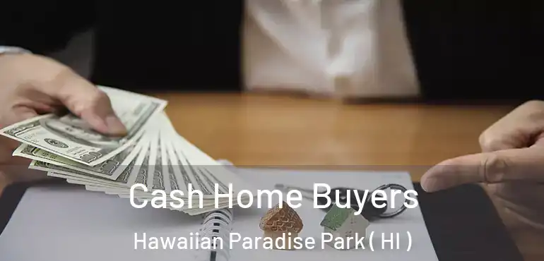  Cash Home Buyers Hawaiian Paradise Park ( HI )