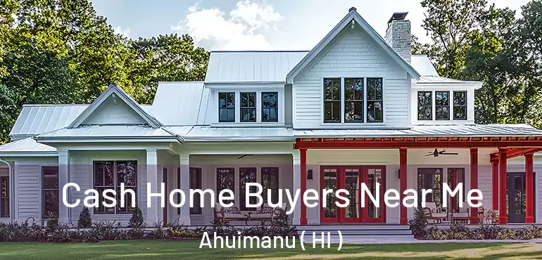  Cash Home Buyers Near Me Ahuimanu ( HI )