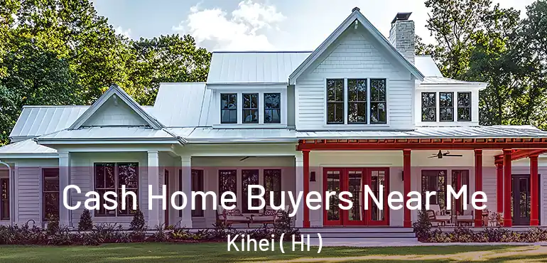  Cash Home Buyers Near Me Kihei ( HI )