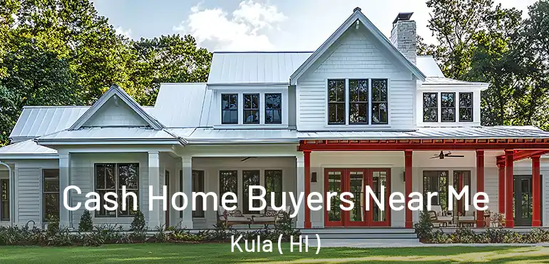  Cash Home Buyers Near Me Kula ( HI )