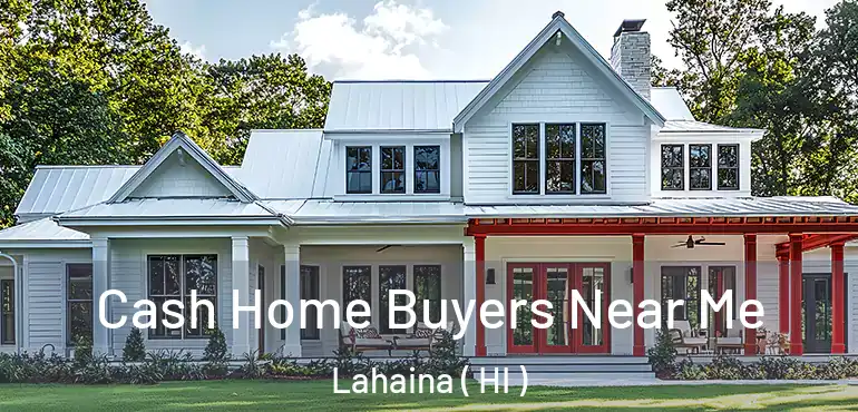  Cash Home Buyers Near Me Lahaina ( HI )