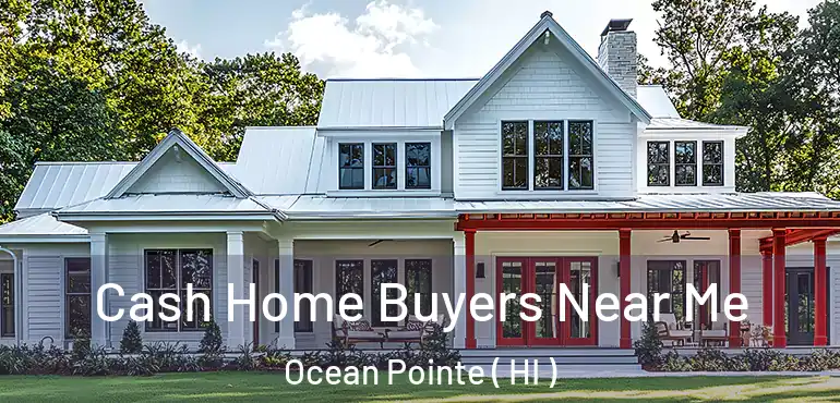  Cash Home Buyers Near Me Ocean Pointe ( HI )