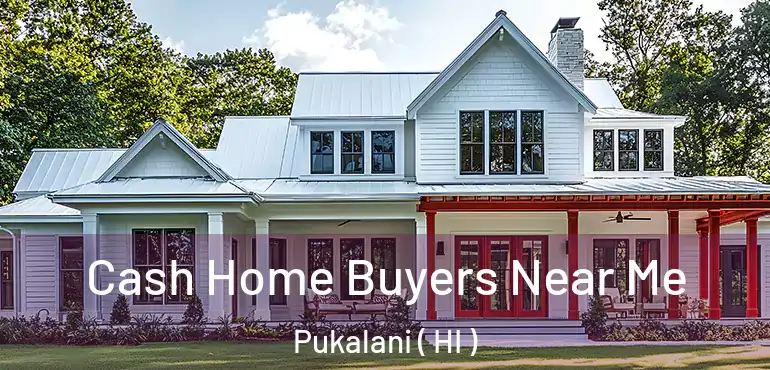  Cash Home Buyers Near Me Pukalani ( HI )