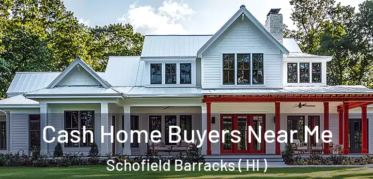  Cash Home Buyers Near Me Schofield Barracks ( HI )
