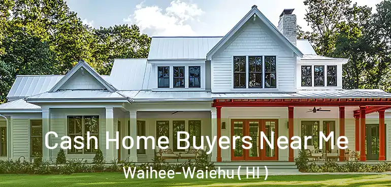  Cash Home Buyers Near Me Waihee-Waiehu ( HI )