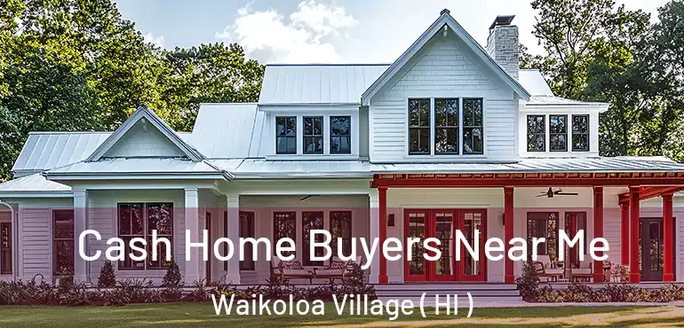  Cash Home Buyers Near Me Waikoloa Village ( HI )