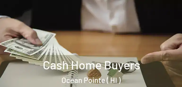  Cash Home Buyers Ocean Pointe ( HI )