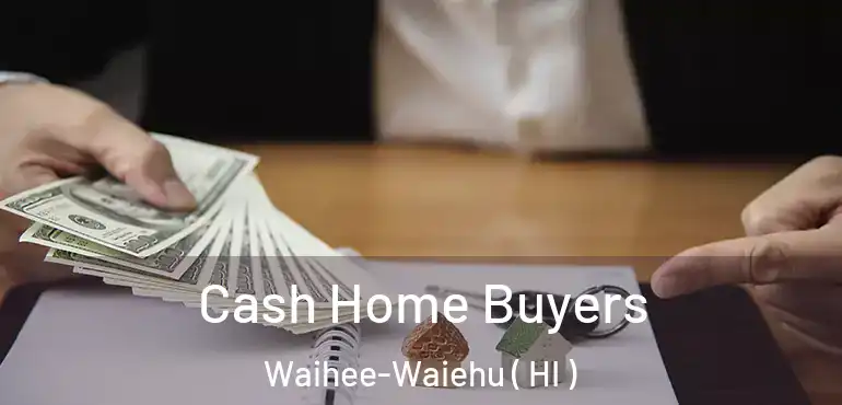  Cash Home Buyers Waihee-Waiehu ( HI )