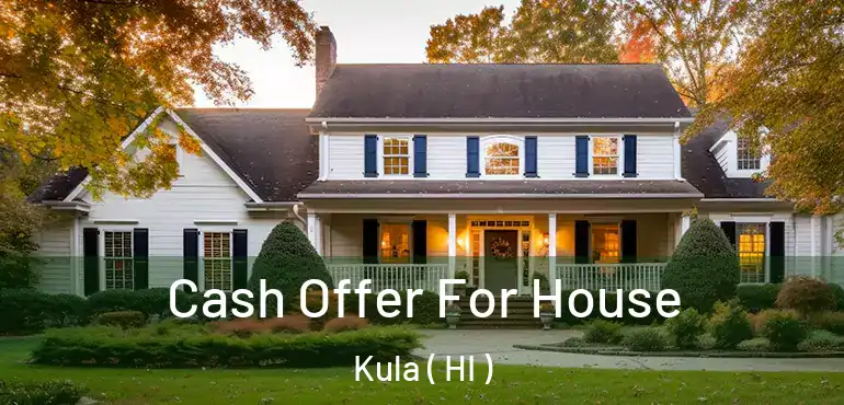  Cash Offer For House Kula ( HI )