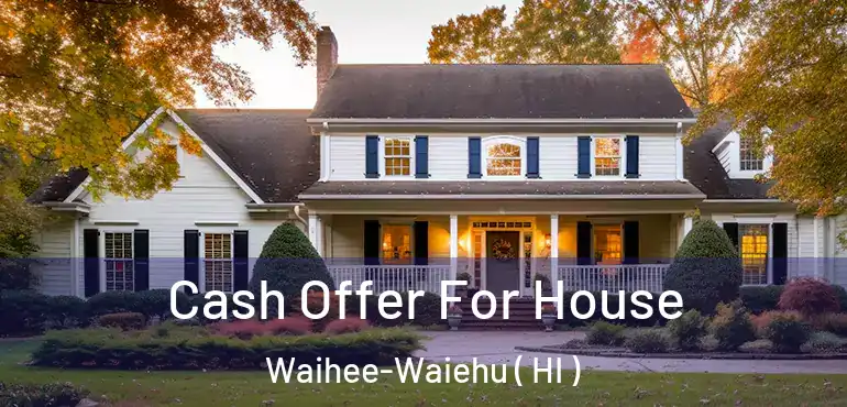  Cash Offer For House Waihee-Waiehu ( HI )