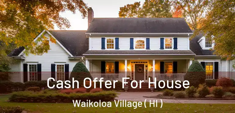  Cash Offer For House Waikoloa Village ( HI )