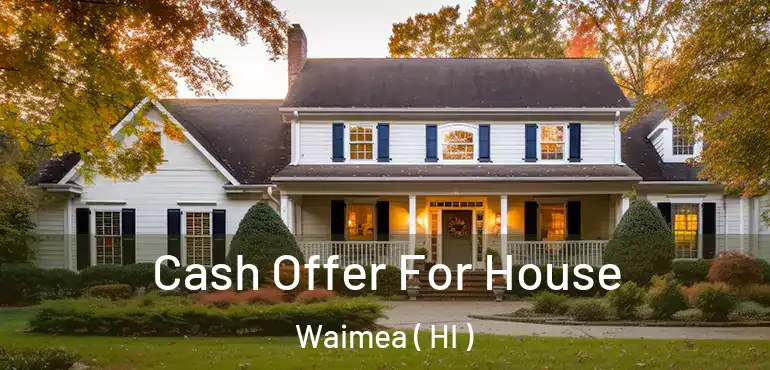  Cash Offer For House Waimea ( HI )