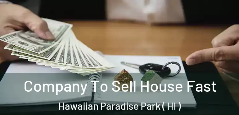  Company To Sell House Fast Hawaiian Paradise Park ( HI )