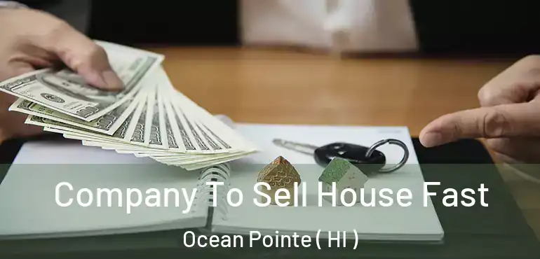  Company To Sell House Fast Ocean Pointe ( HI )